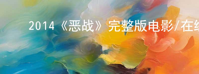 影视迷陈政通的个人博客,2014《恶战》完整版电影/在线观看/百度云-美剧天堂